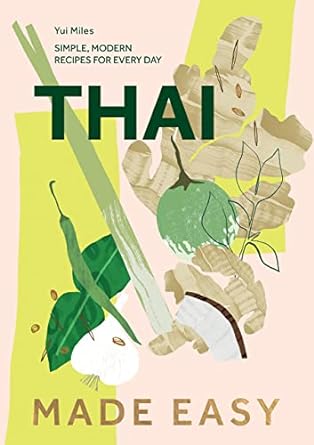 Thai Made Easy: Simple, Modern Recipes for Every Day - Yui Miles