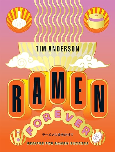 Ramen Forever: Recipes for Ramen Success - Tim Anderson