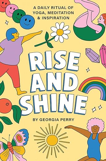 Rise and Shine: A Daily Ritual of Yoga, Meditation and Inspiration - Georgia Perry