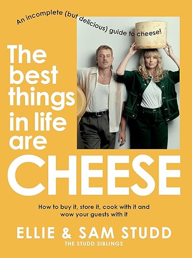 The Best Things in Life are Cheese: An incomplete (but delicious) guide to cheese! - Ellie Studd, Sam Studd