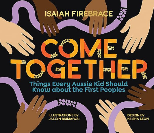 Come Together: Things Every Aussie Kid Should Know about the First Peoples - Isaiah Firebrace