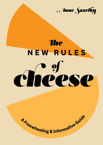 The New Rules Of Cheese - Anne Saxelby