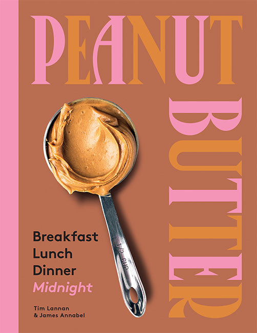 Peanut Butter: Breakfast, Lunch Dinner, Midnight - Tim Lannan and James Annabel